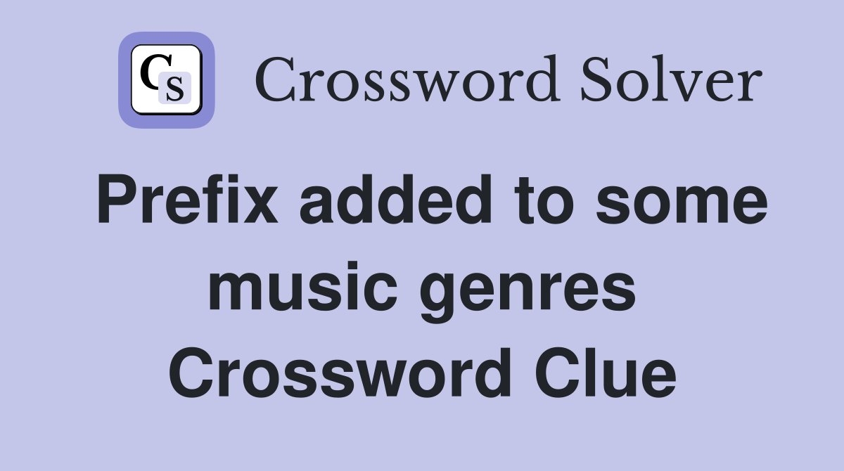 Prefix added to some music genres Crossword Clue Answers Crossword